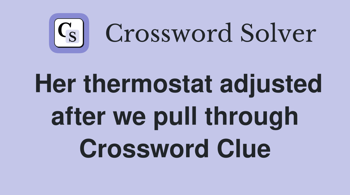 Her thermostat adjusted after we pull through Crossword Clue