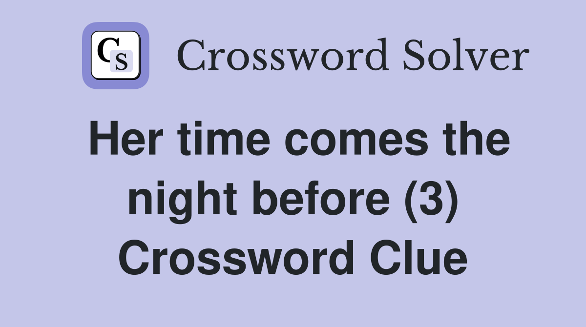 Her time comes the night before (3) Crossword Clue
