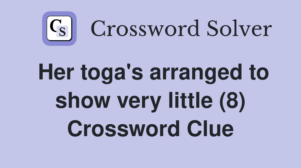 Her toga's arranged to show very little (8) Crossword Clue
