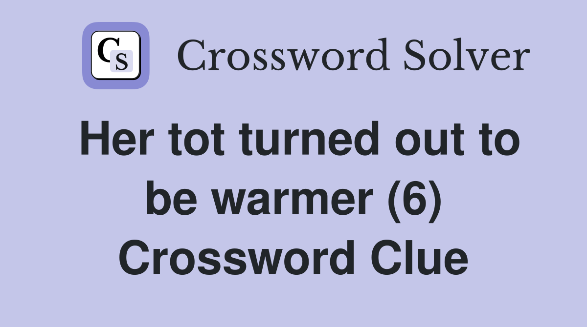 Her tot turned out to be warmer (6) Crossword Clue