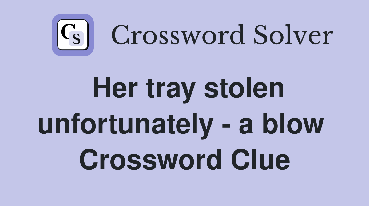 Her tray stolen unfortunately - a blow  Crossword Clue