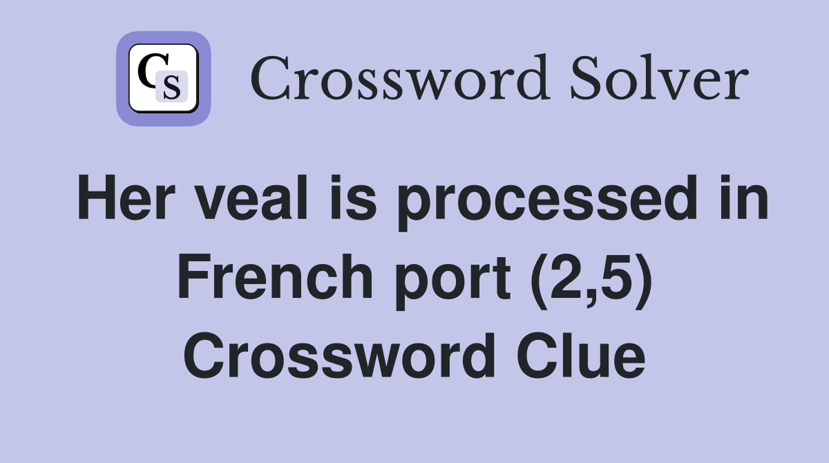 Her veal is processed in French port (2,5) Crossword Clue