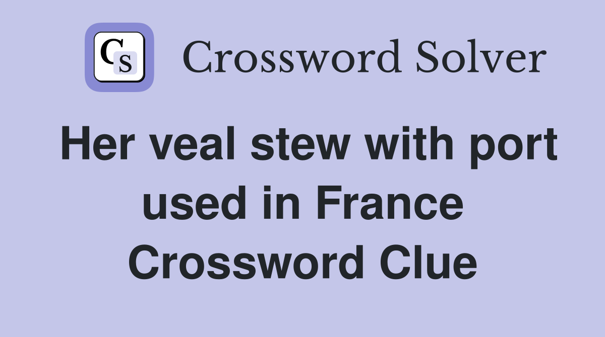 Her veal stew with port used in France Crossword Clue