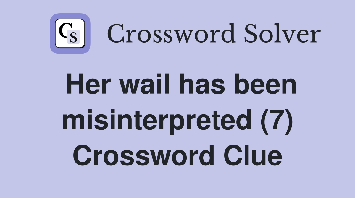 Her wail has been misinterpreted (7) Crossword Clue