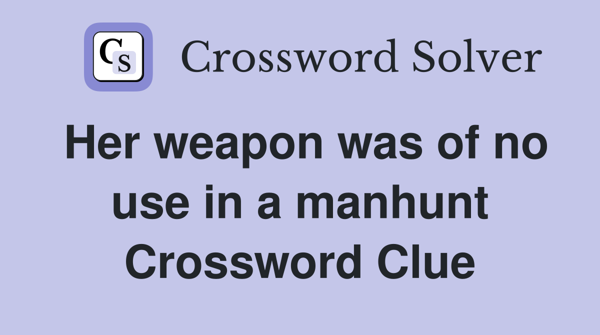 Her weapon was of no use in a manhunt Crossword Clue
