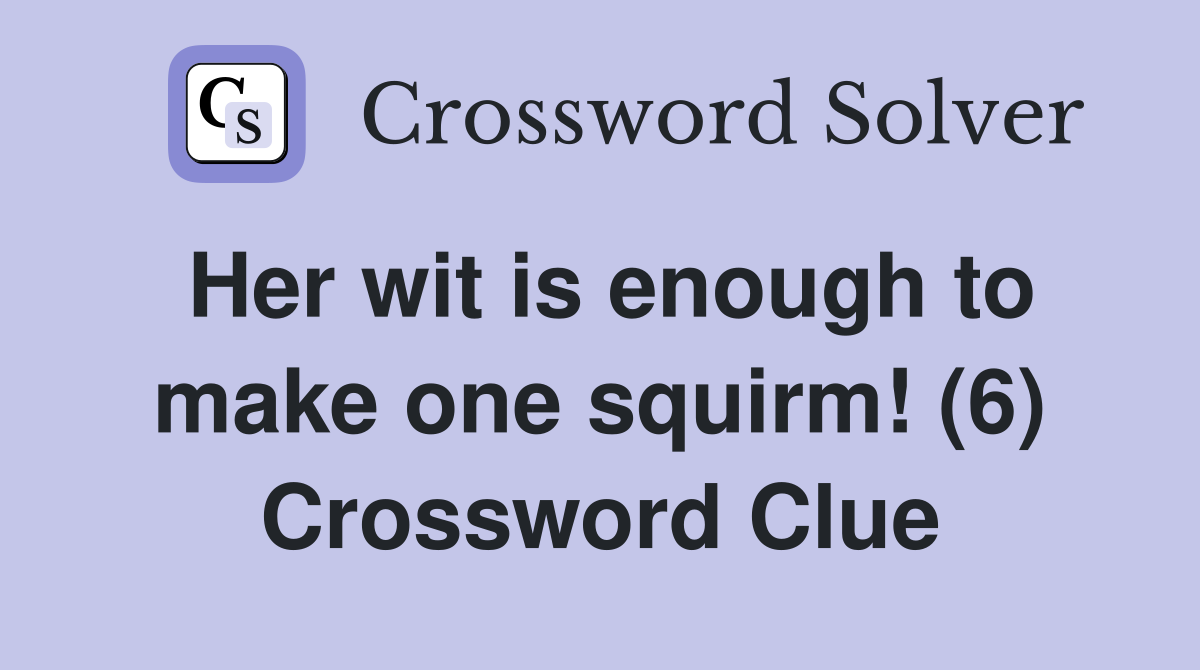 Her wit is enough to make one squirm! (6) Crossword Clue