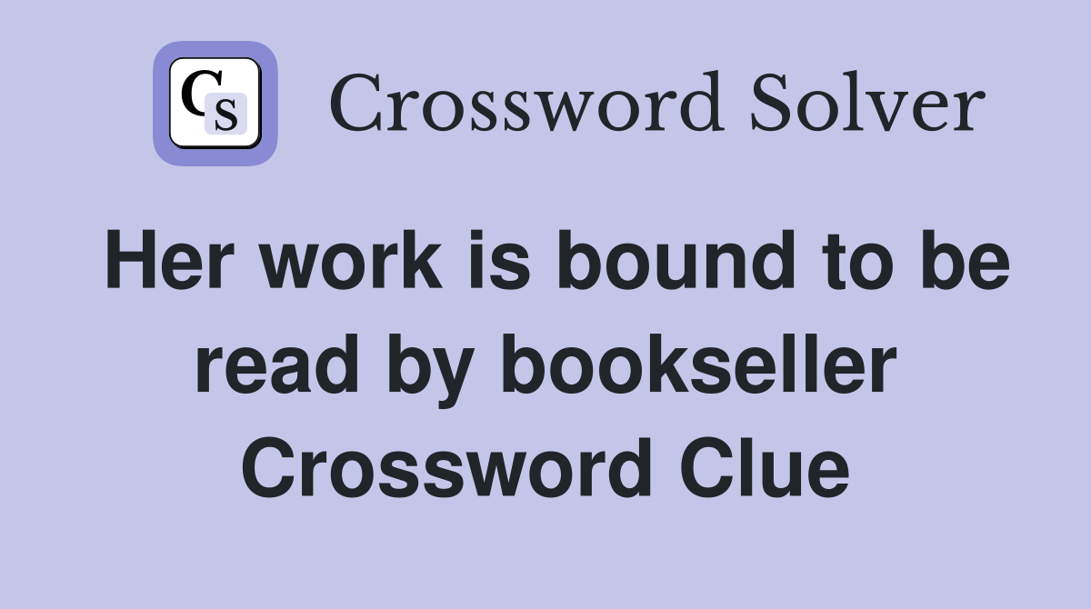 Her work is bound to be read by bookseller Crossword Clue