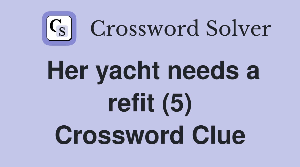 Her yacht needs a refit (5) Crossword Clue