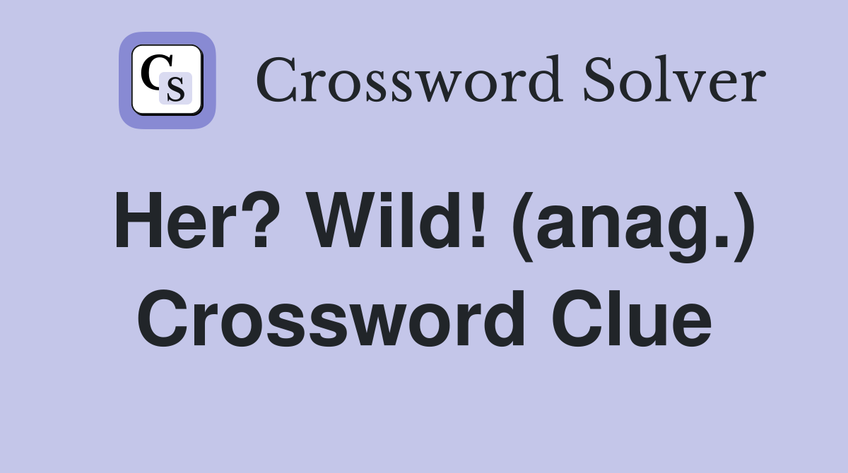 Her? Wild! (anag.) Crossword Clue