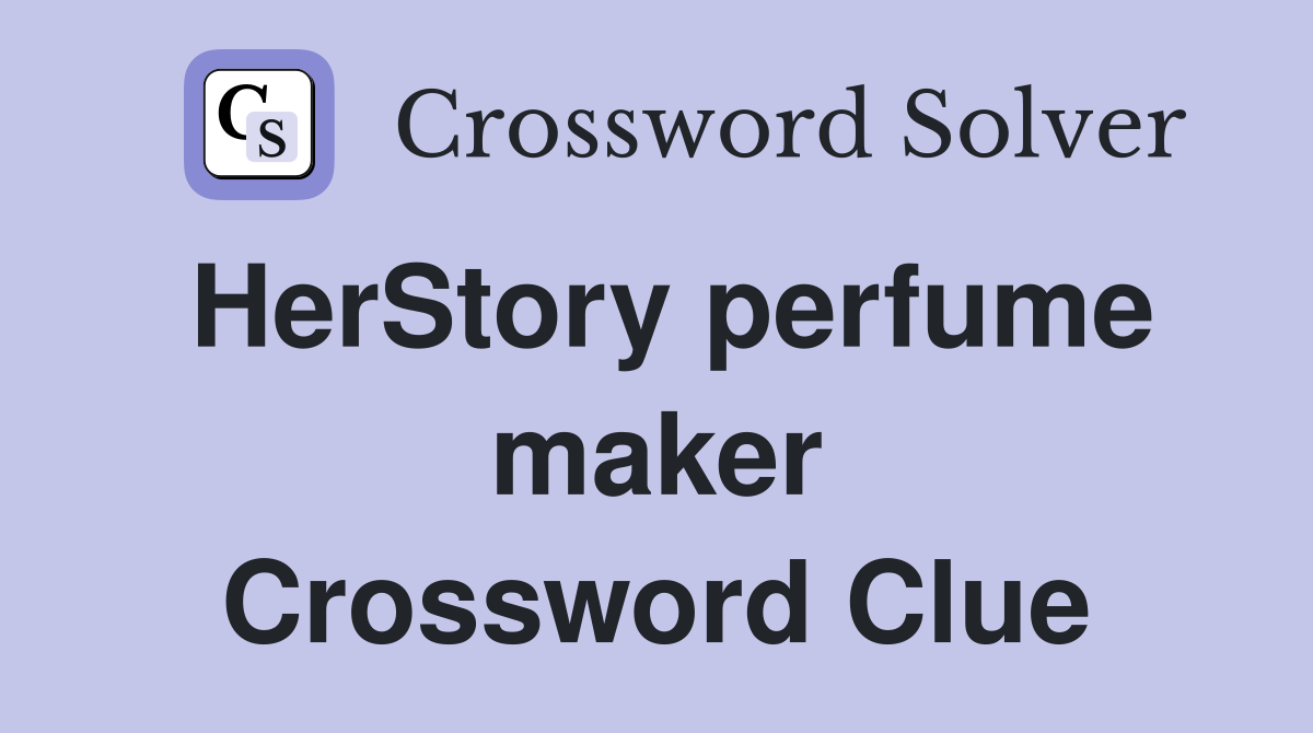 HerStory perfume maker Crossword Clue