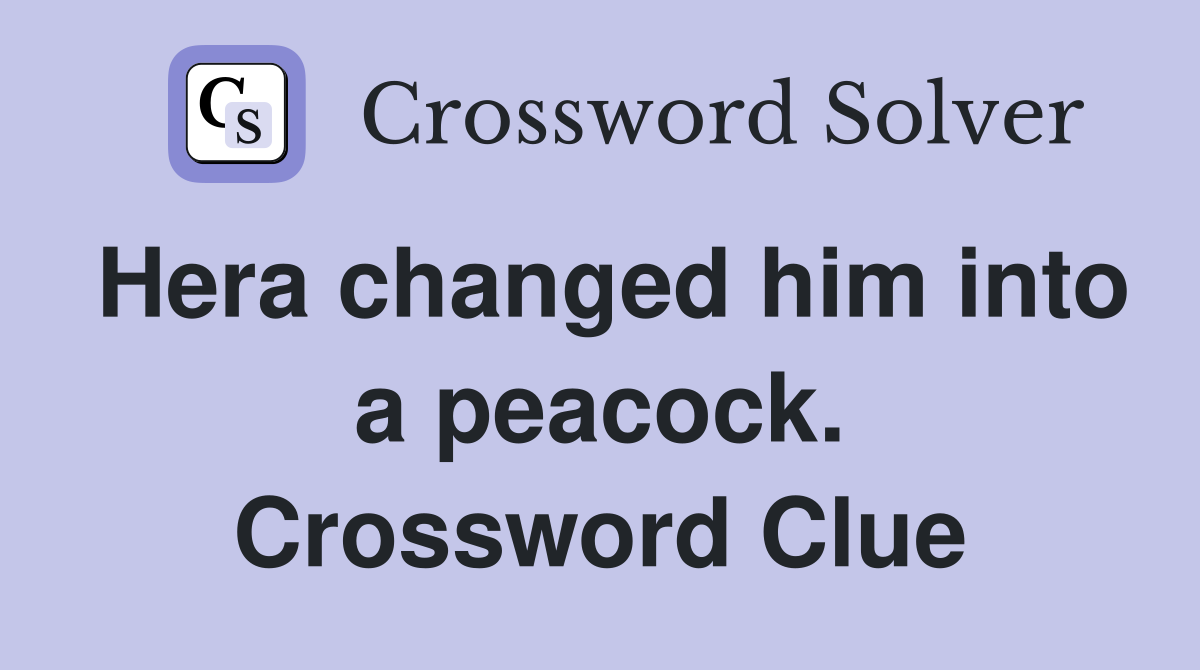 Hera changed him into a peacock. Crossword Clue