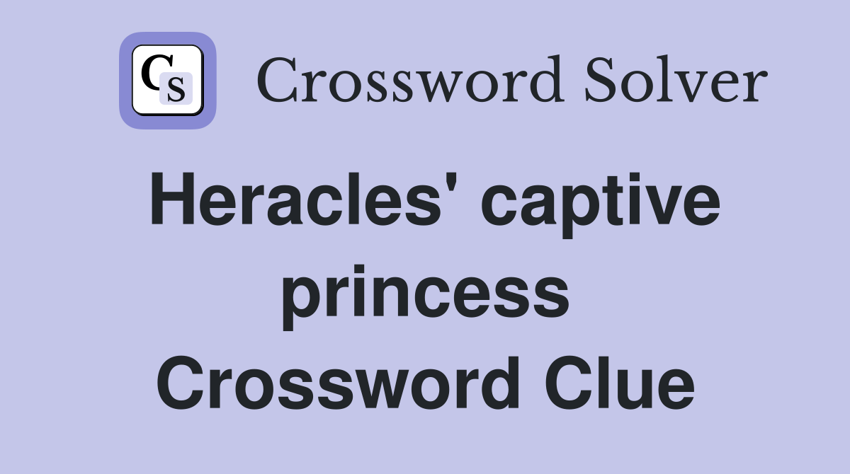 Heracles' captive princess Crossword Clue