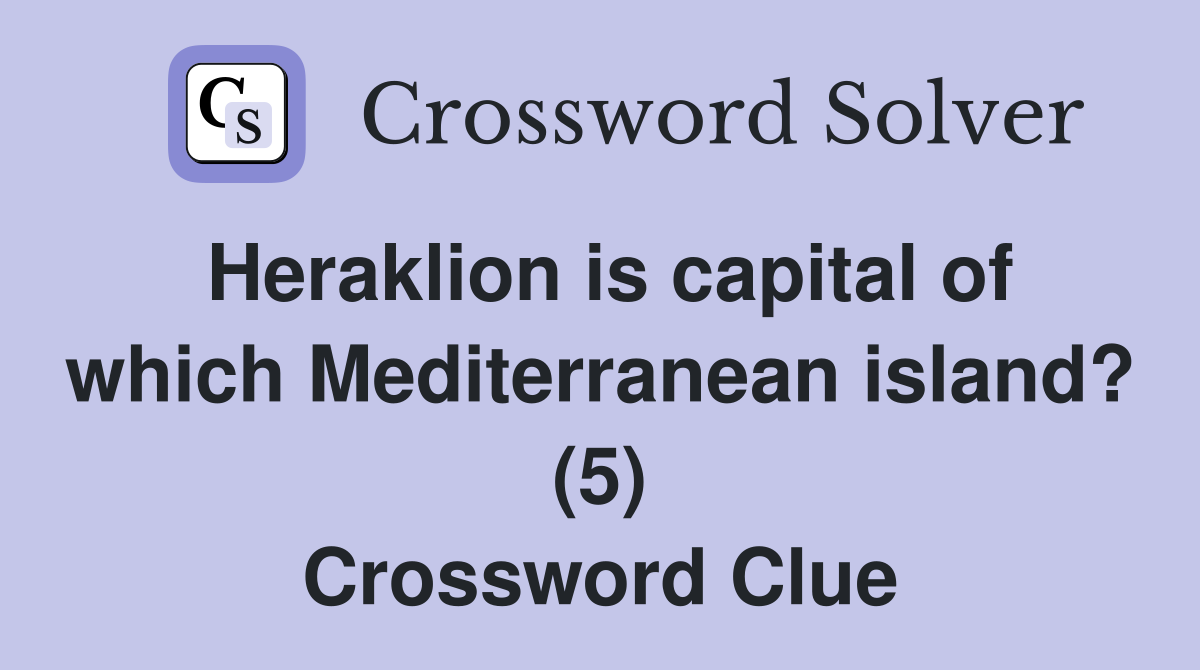 Heraklion is capital of which Mediterranean island? (5) Crossword Clue