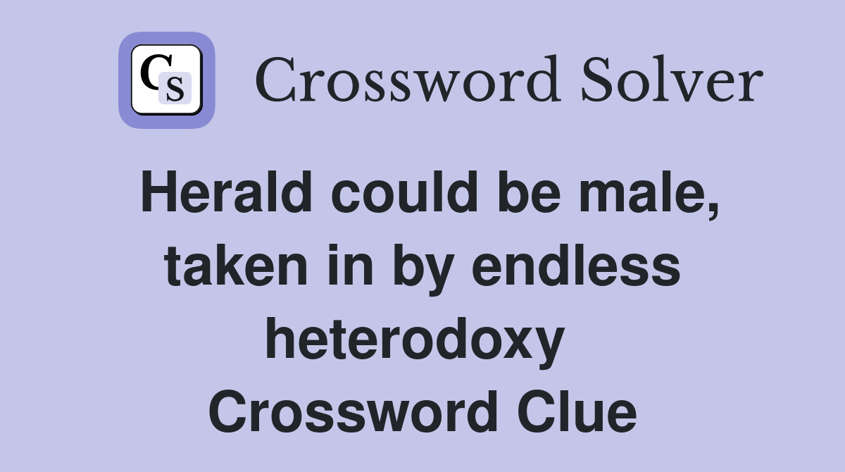 Herald could be male, taken in by endless heterodoxy  Crossword Clue