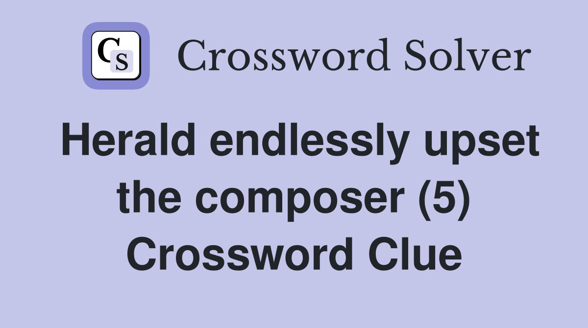 Herald endlessly upset the composer (5) Crossword Clue
