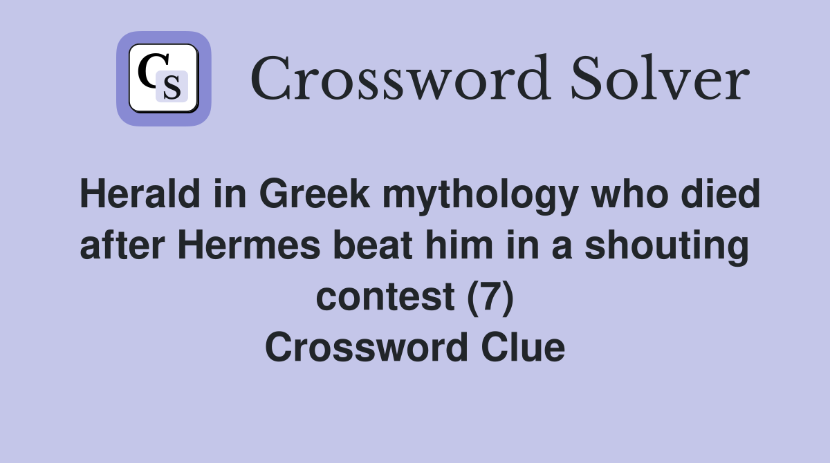 Herald in Greek mythology who died after Hermes beat him in a shouting contest (7) Crossword Clue