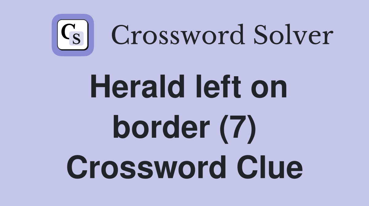Herald left on border (7) Crossword Clue