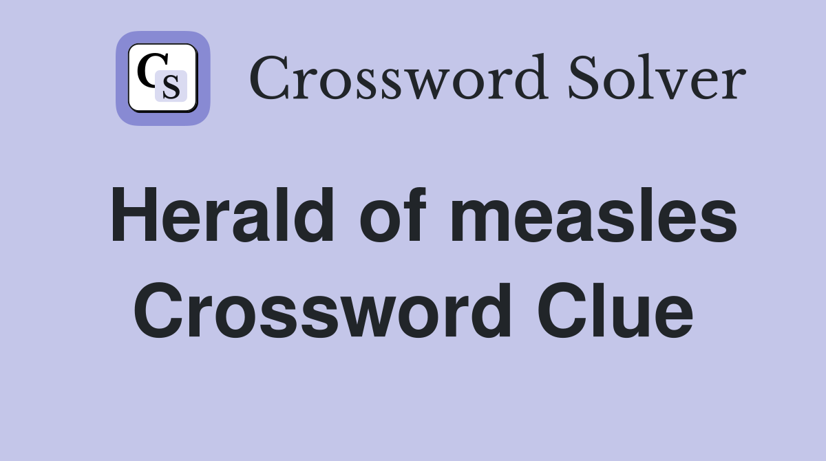 Herald of measles Crossword Clue
