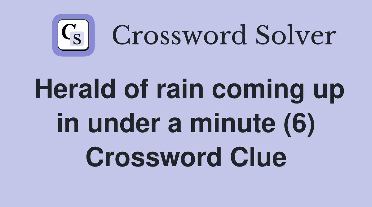 Herald of rain coming up in under a minute (6) Crossword Clue