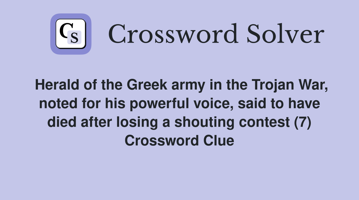 Herald of the Greek army in the Trojan War, noted for his powerful voice, said to have died after losing a shouting contest (7) Crossword Clue