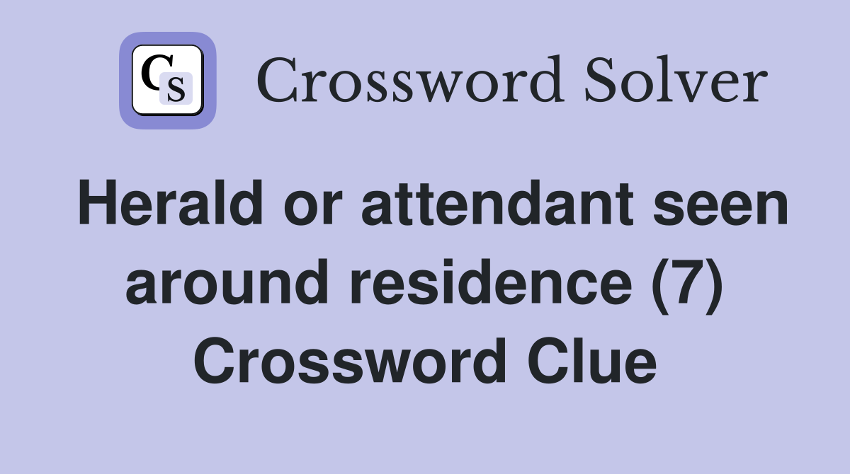 Herald or attendant seen around residence (7) Crossword Clue
