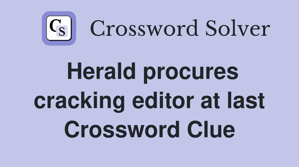 Herald procures cracking editor at last Crossword Clue