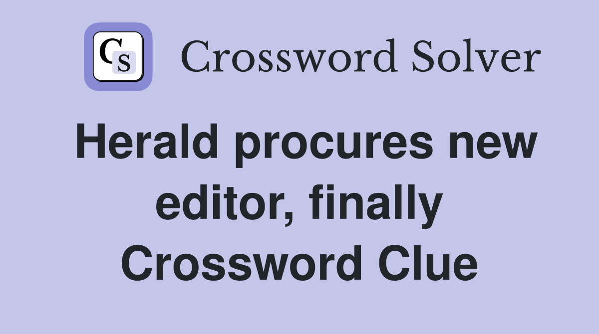 Herald procures new editor, finally Crossword Clue