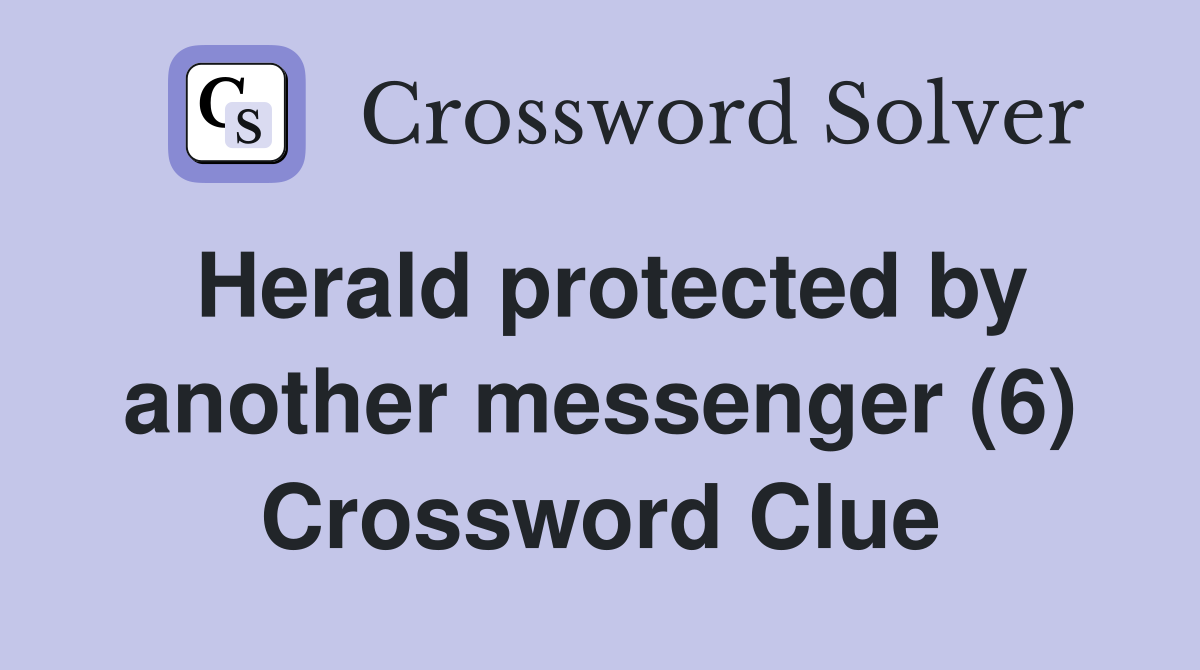 Herald protected by another messenger (6) Crossword Clue