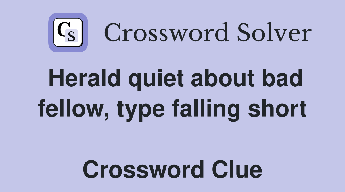 Herald quiet about bad fellow, type falling short  Crossword Clue