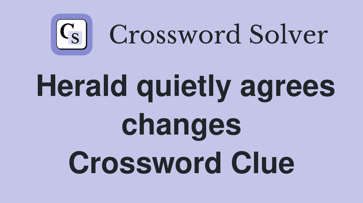 Herald quietly agrees changes Crossword Clue