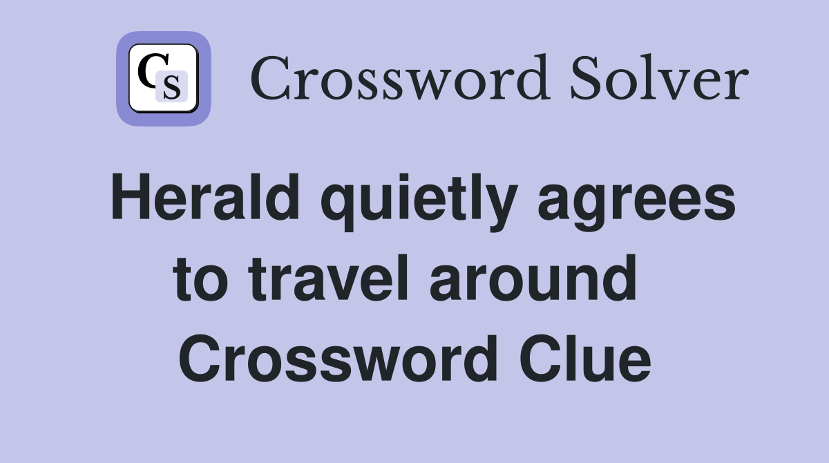 Herald quietly agrees to travel around  Crossword Clue