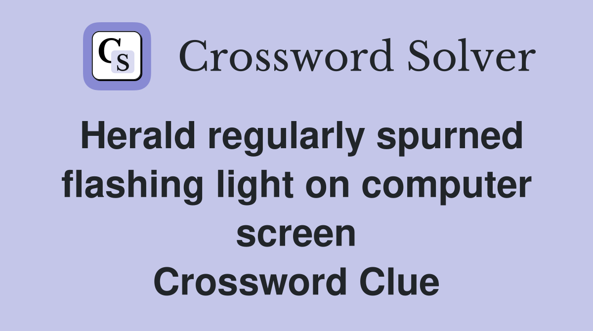 Herald regularly spurned flashing light on computer screen Crossword Clue