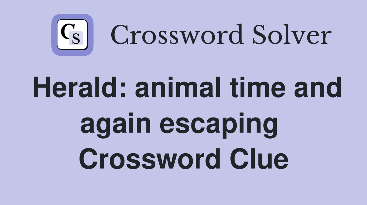 Herald: animal time and again escaping  Crossword Clue