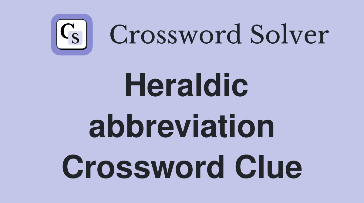 Heraldic abbreviation Crossword Clue