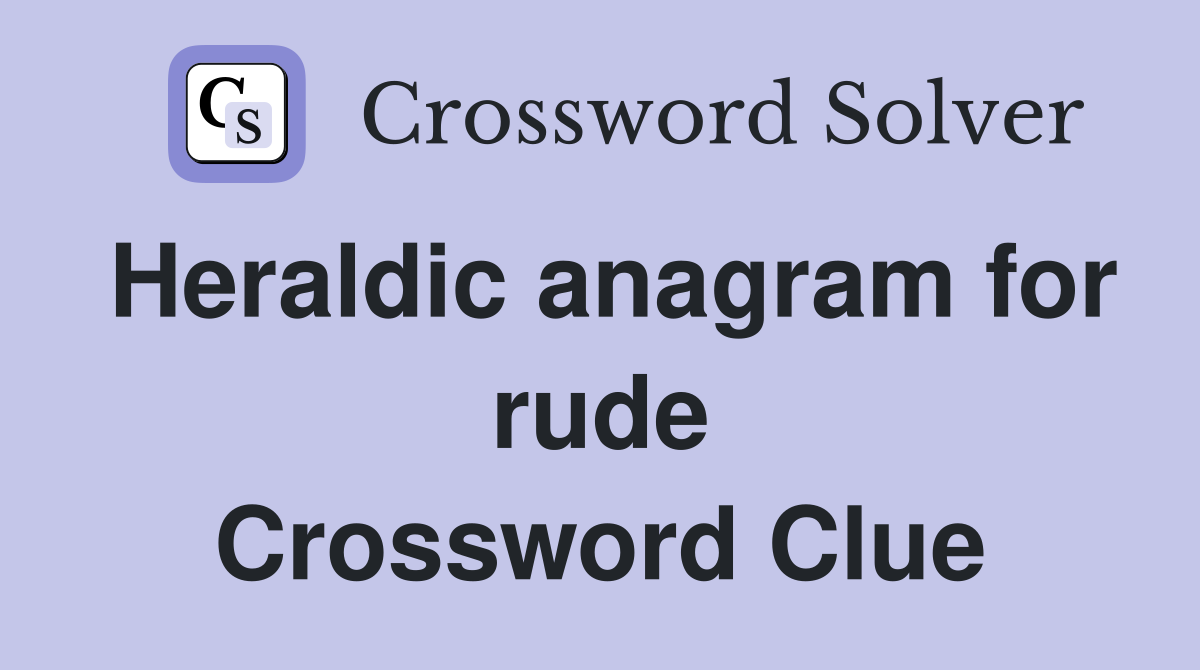 Heraldic anagram for rude Crossword Clue