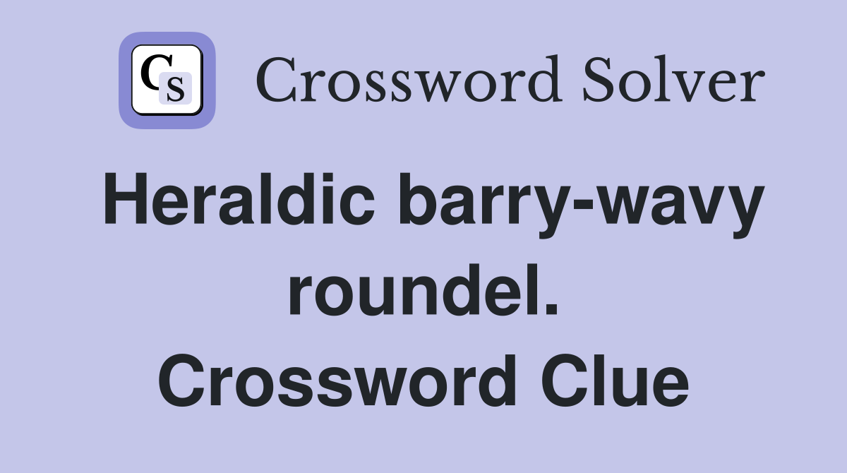 Heraldic barry-wavy roundel. Crossword Clue
