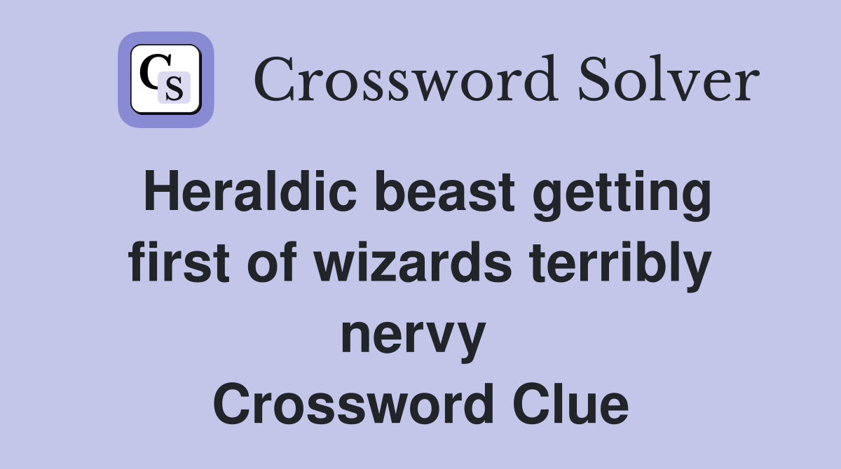 Heraldic beast getting first of wizards terribly nervy  Crossword Clue