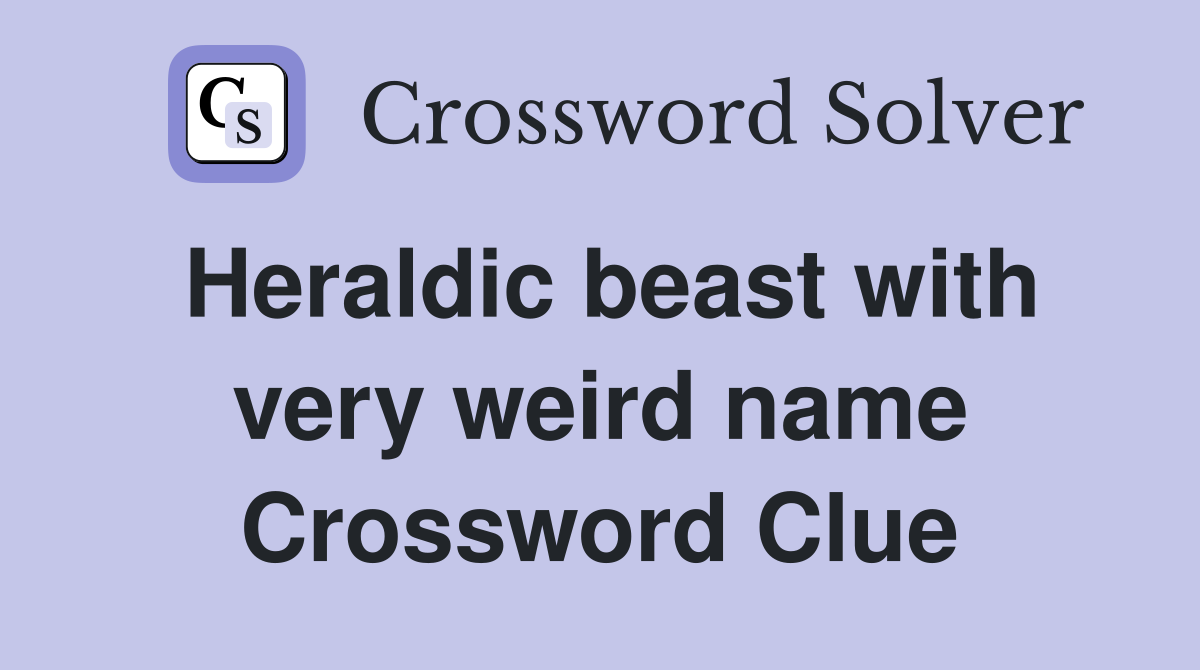 Heraldic beast with very weird name Crossword Clue