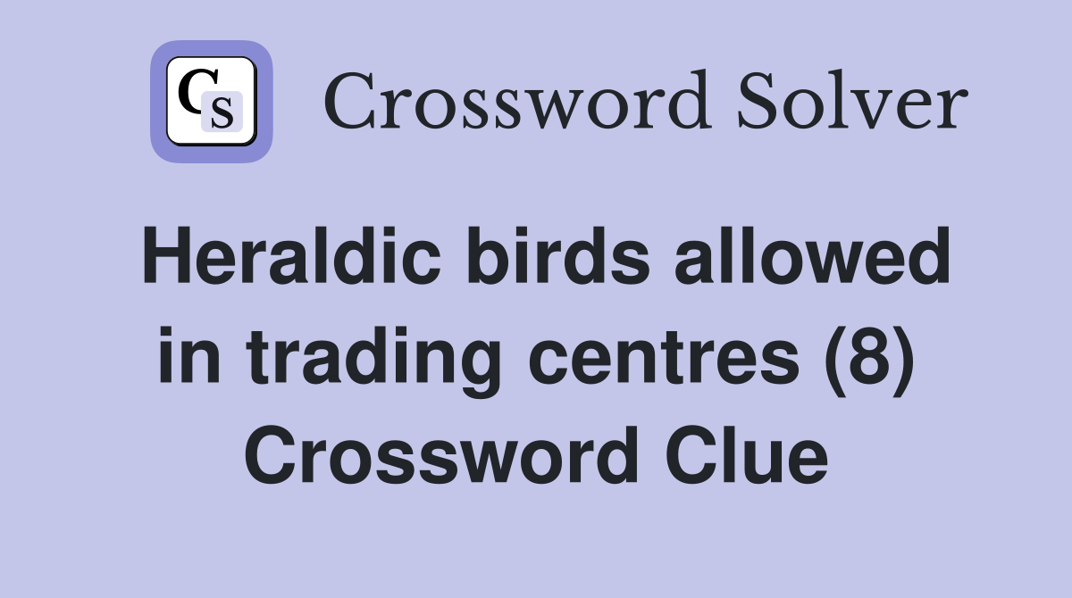 Heraldic birds allowed in trading centres (8) Crossword Clue