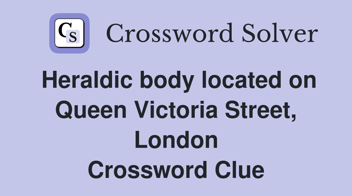 Heraldic body located on Queen Victoria Street, London Crossword Clue