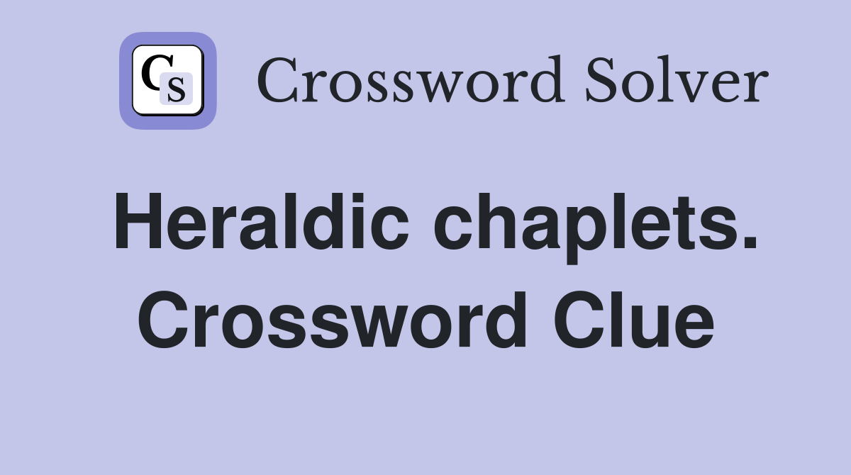 Heraldic chaplets. Crossword Clue