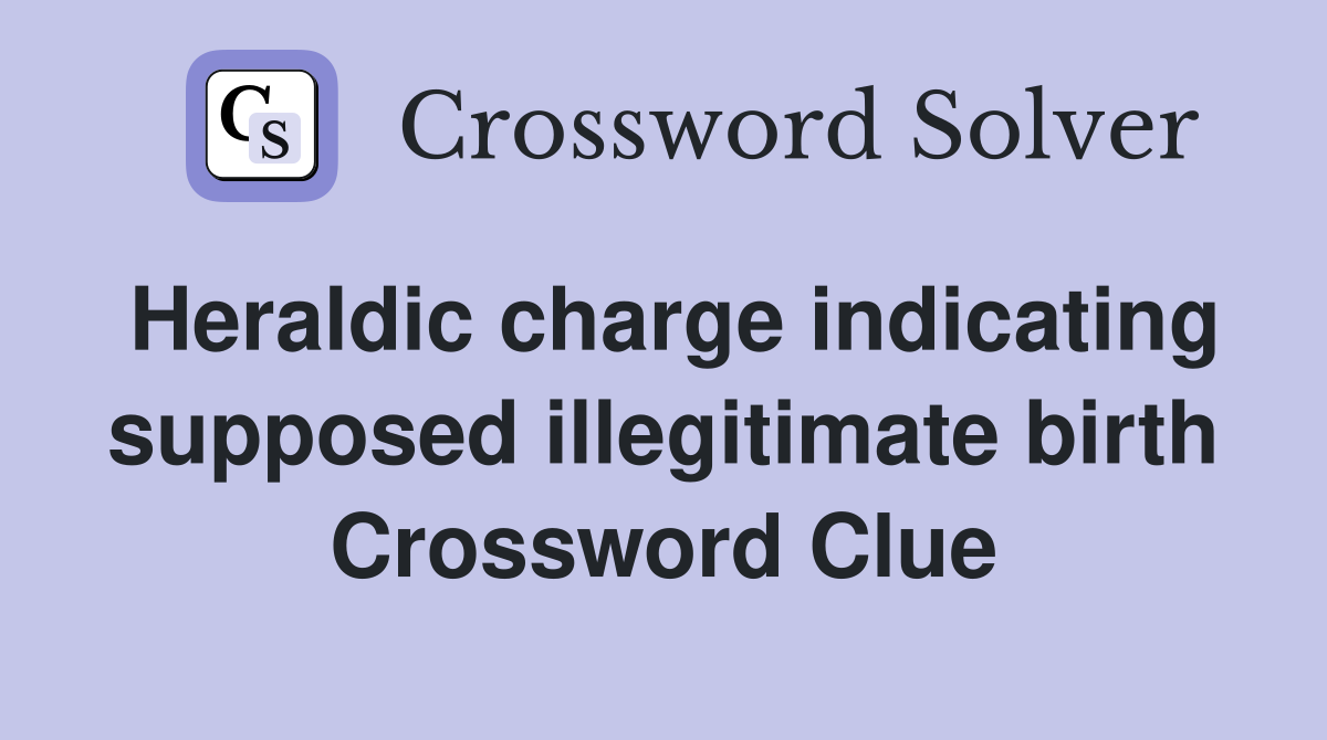 Heraldic charge indicating supposed illegitimate birth Crossword Clue