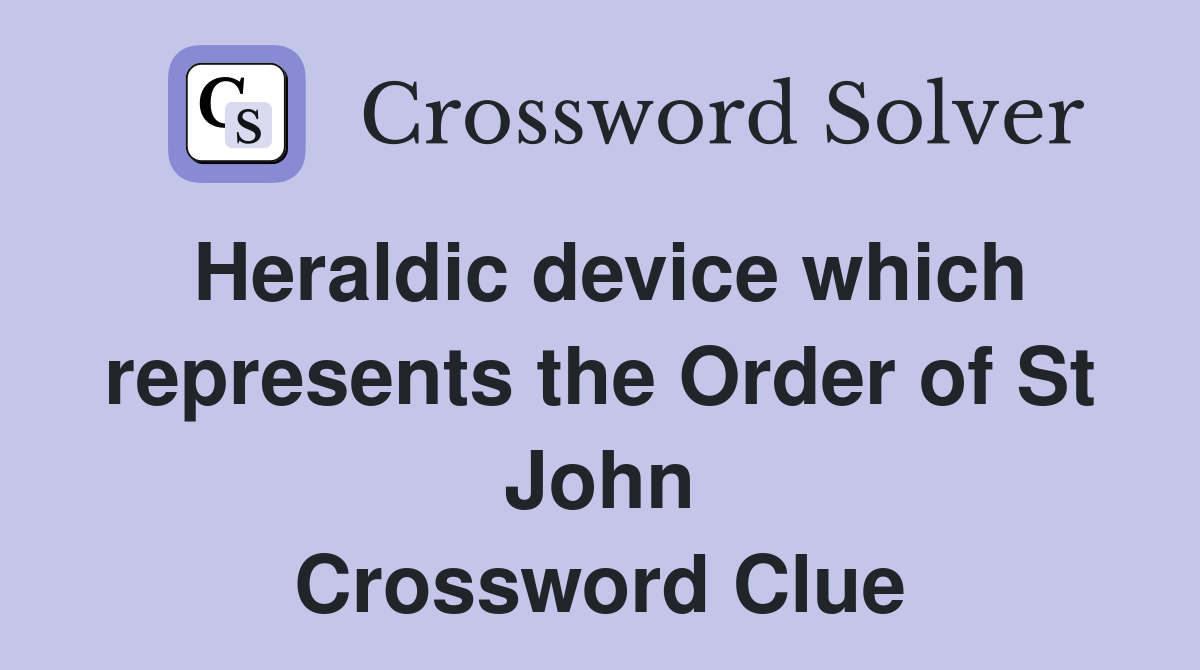 Heraldic device which represents the Order of St John Crossword Clue