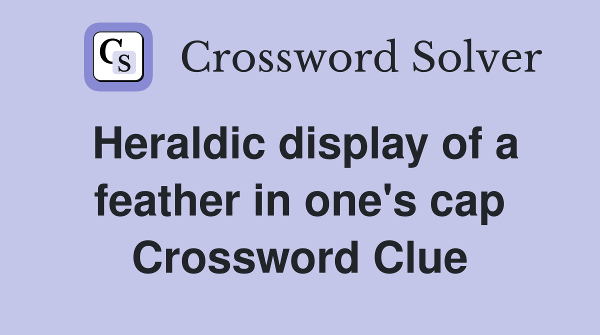 Heraldic display of a feather in one's cap Crossword Clue