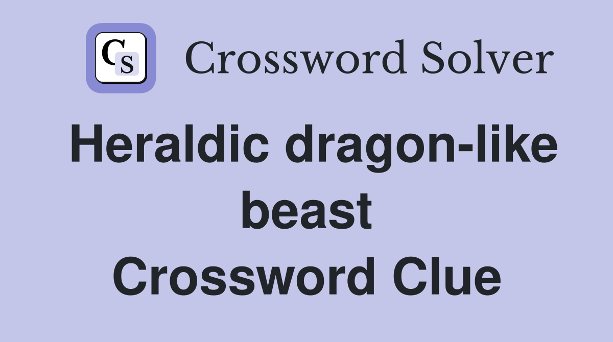 Heraldic dragon-like beast Crossword Clue