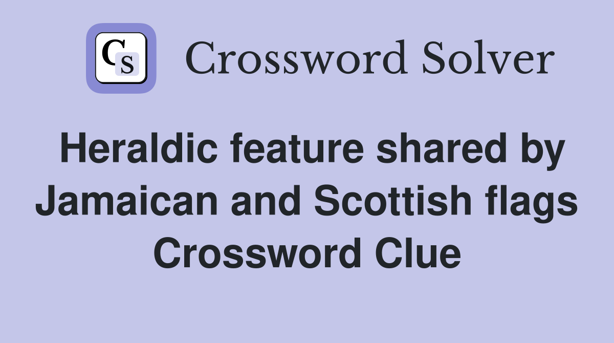 Heraldic feature shared by Jamaican and Scottish flags Crossword Clue