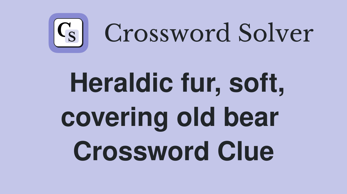 Heraldic fur, soft, covering old bear  Crossword Clue