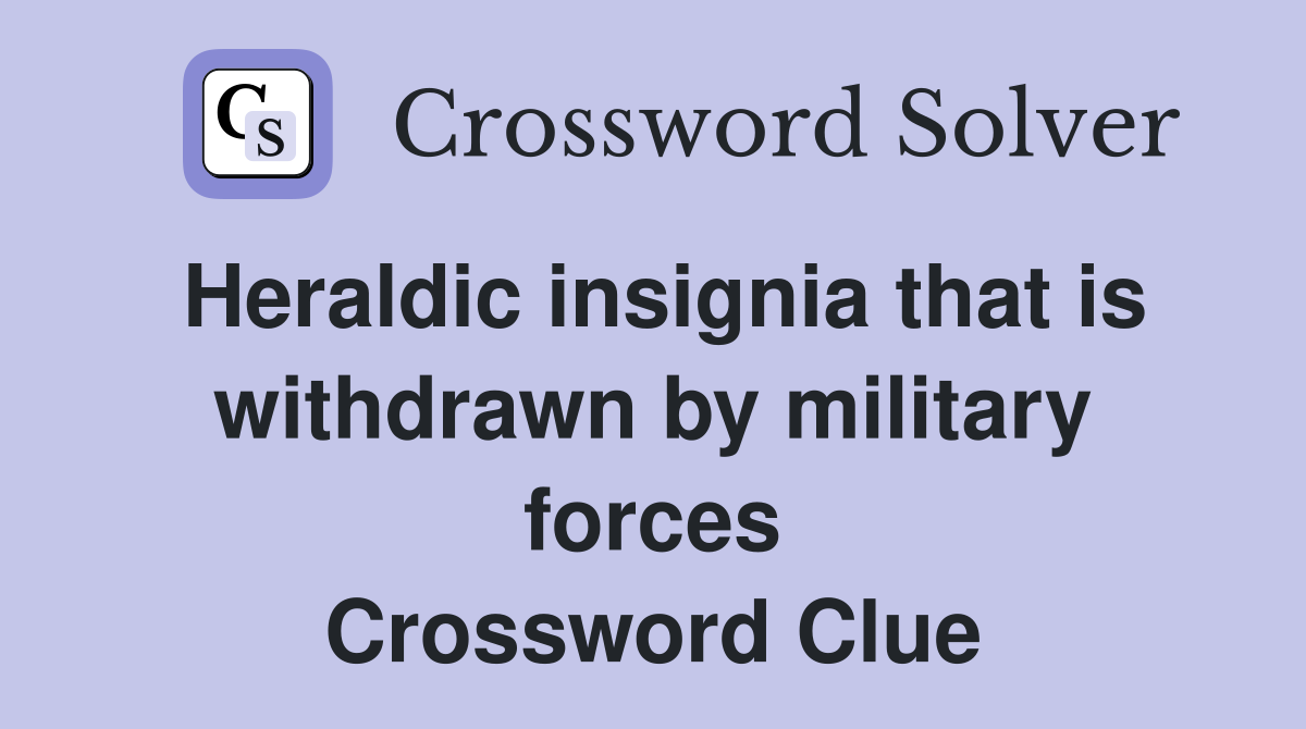 Heraldic insignia that is withdrawn by military forces Crossword Clue