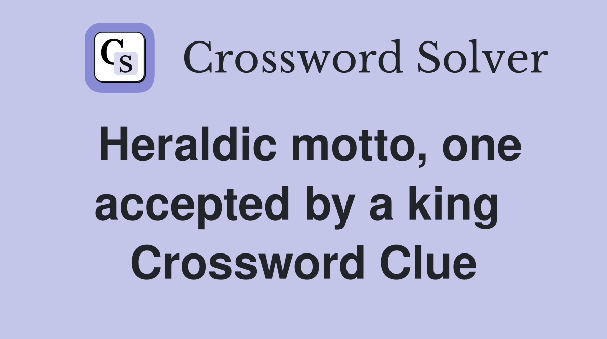 Heraldic motto, one accepted by a king  Crossword Clue