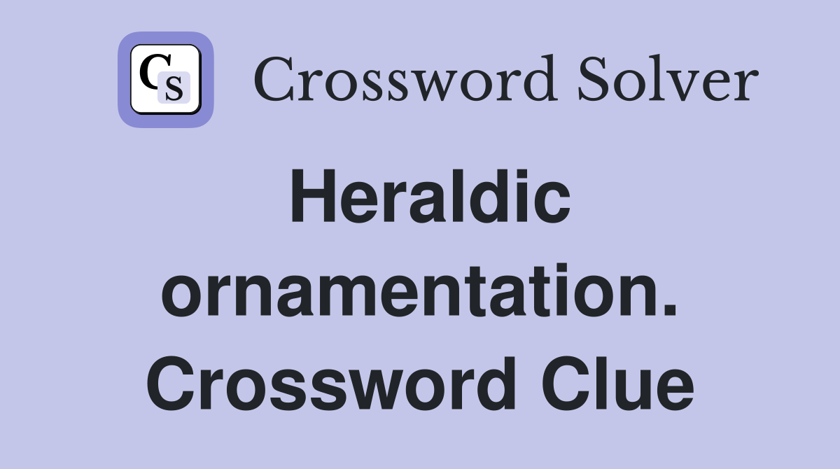 Heraldic ornamentation. Crossword Clue